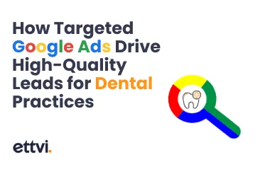 How Targeted Google Ads Drive High-Quality Leads for Dental Practices