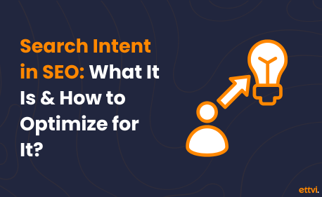 Search Intent in SEO: What It Is & How to Optimize for It?