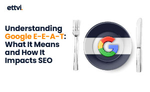 Understanding Google E-E-A-T: What It Means and How It Impacts SEO