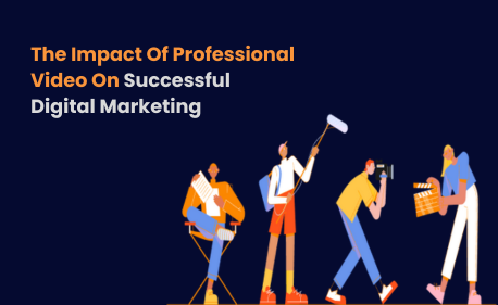 The Impact Of Professional Video On Successful Digital Marketing